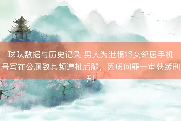 球队数据与历史记录 男人为泄愤将女邻居手机号写在公厕致其频遭扯后腿，因质问罪一审获缓刑