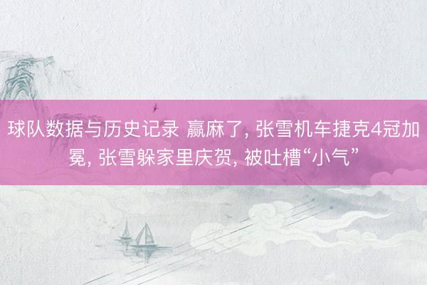 球队数据与历史记录 赢麻了， 张雪机车捷克4冠加冕， 张雪躲家里庆贺， 被吐槽“小气”
