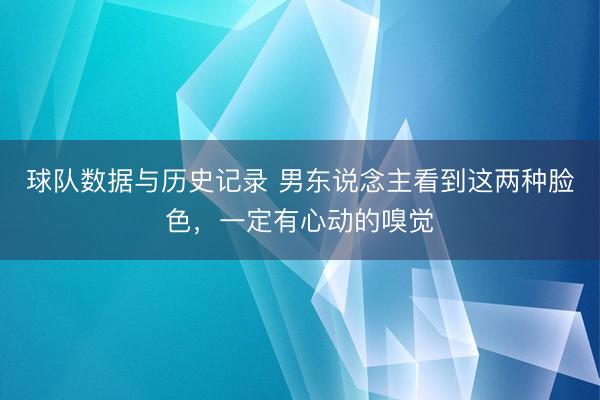 球队数据与历史记录 男东说念主看到这两种脸色，一定有心动的嗅觉