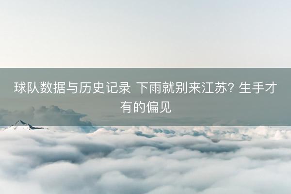 球队数据与历史记录 下雨就别来江苏? 生手才有的偏见