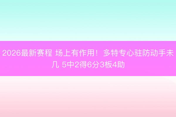 2026最新赛程 场上有作用！多特专心驻防动手未几 5中2得6分3板4助