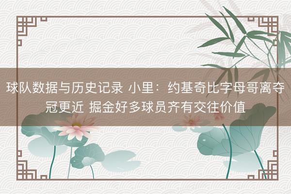 球队数据与历史记录 小里：约基奇比字母哥离夺冠更近 掘金好多球员齐有交往价值