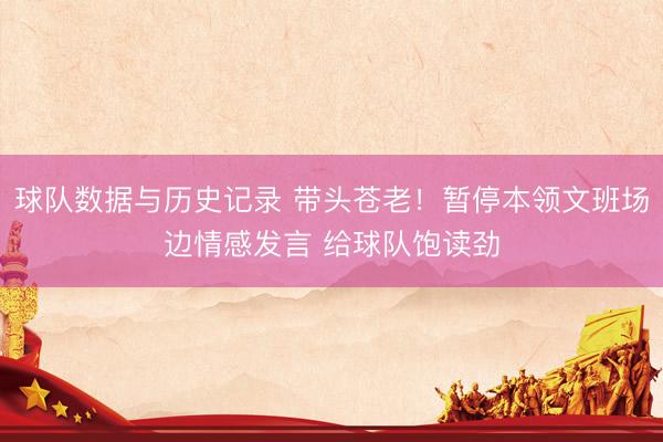 球队数据与历史记录 带头苍老！暂停本领文班场边情感发言 给球