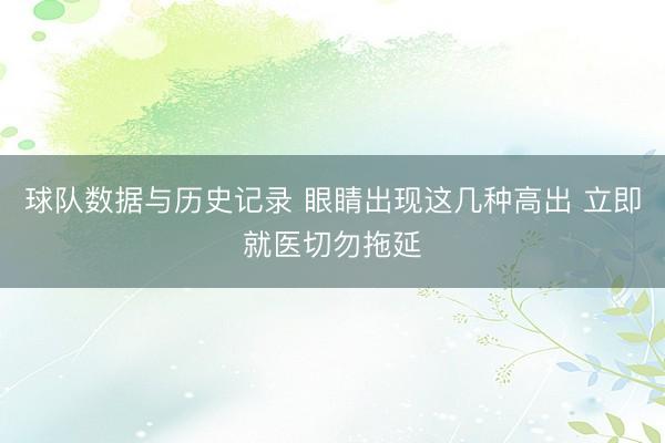 球队数据与历史记录 眼睛出现这几种高出 立即就医切勿拖延